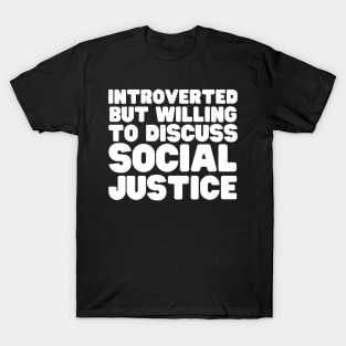 Introverted But Willing To Discuss Social Justice T-Shirt